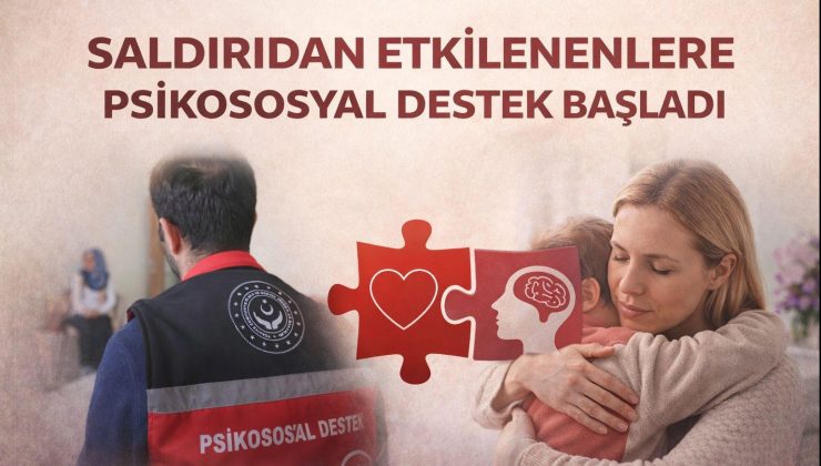 SALDIRIDAN ETKİLENENLERE PSİKOSOSYAL DESTEK BAŞLADI
