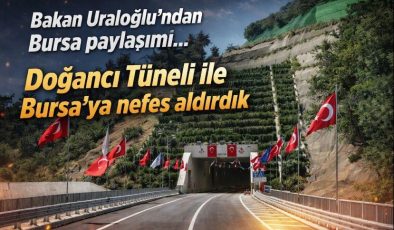 Bakan Uraloğlu’ndan Bursa paylaşımı… Doğancı Tüneli ile Bursa’ya nefes aldırdık