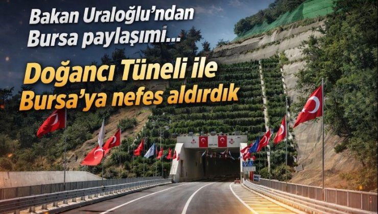 Bakan Uraloğlu’ndan Bursa paylaşımı… Doğancı Tüneli ile Bursa’ya nefes aldırdık