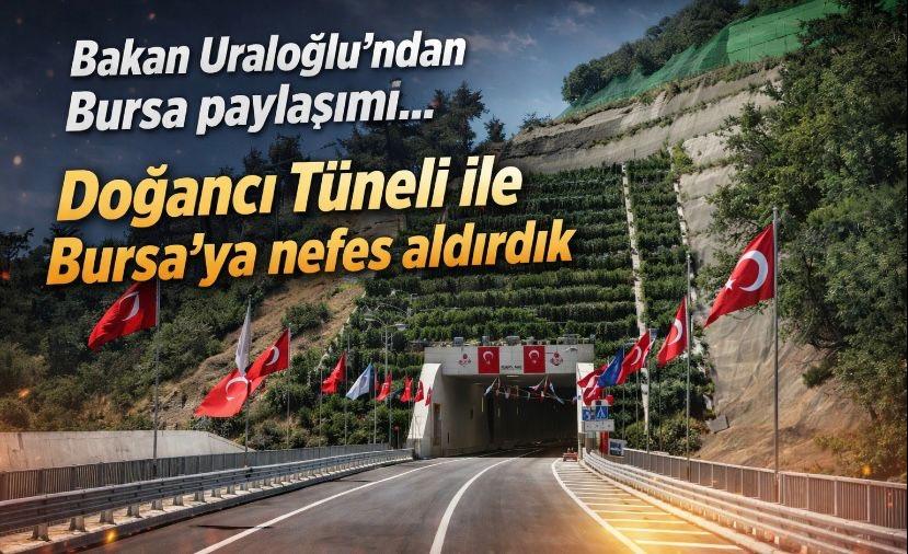 Bakan Uraloğlu’ndan Bursa paylaşımı… Doğancı Tüneli ile Bursa’ya nefes aldırdık