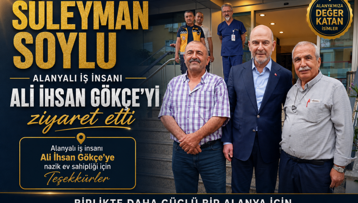 Eski İçişleri Bakanı Süleyman Soylu’dan Alanyalı İş İnsanı Ali İhsan Gökçe’ye Ziyaret