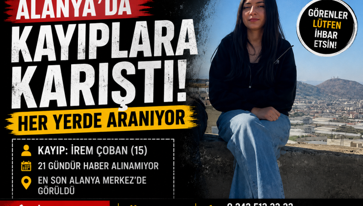 Alanya’da Kayıp Alarmı: 15 Yaşındaki İrem Çoban Her Yerde Aranıyor