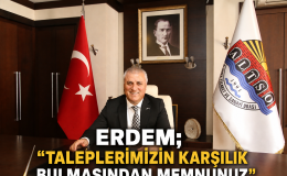 ERDEM; “TALEPLERİMİZİN KARŞILIK BULMASINDAN MEMNUNUZ”