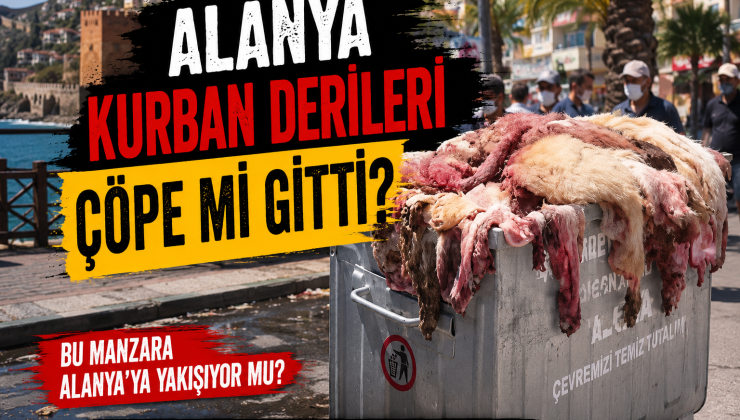 ALANYA’DA KURBAN DERİLERİ ÇÖPE Mİ GİTTİ?