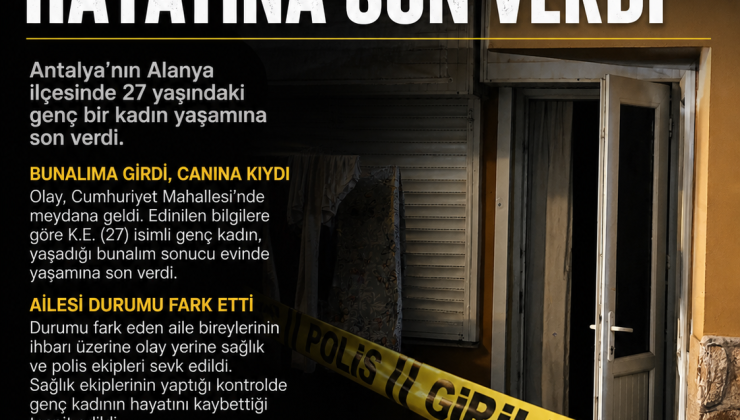 ALANYA’DA 27 YAŞINDAKİ GENÇ KADIN HAYATINA SON VERDİ