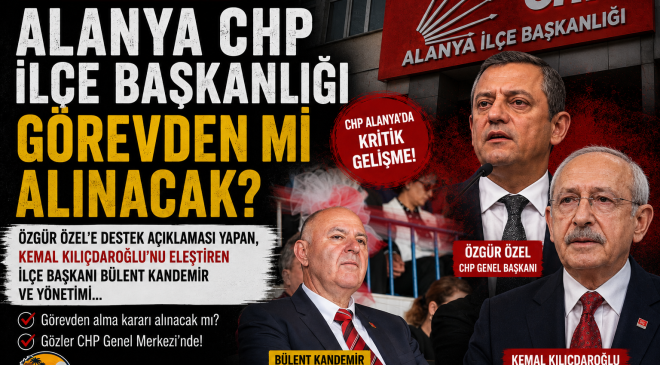 CHP ALANYA İLÇE BAŞKANLIĞI GÖREVDEN Mİ ALINACAK?