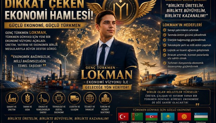 GENÇ TÜRKMEN LOKMAN’DAN DİKKAT ÇEKEN EKONOMİ HAMLESİ