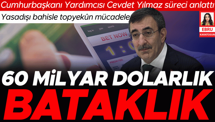 Cumhurbaşkanı Yardımcısı Cevdet Yılmaz süreci anlattı: Yasadışı bahisle topyekûn mücadele