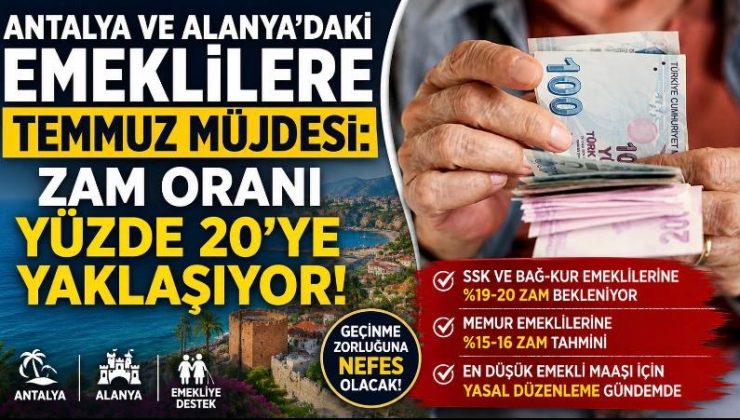 Antalya ve Alanya’daki Emeklilere Temmuz Müjdesi: Zam Oranı Yüzde 20’ye Yaklaşıyor
