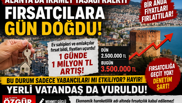 ALANYA’DA İKAMET YASAĞI KALKTI, FIRSATÇILAR HAREKETE GEÇTİ!