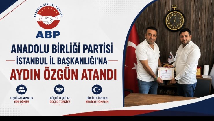 ANADOLU BİRLİĞİ PARTİSİ İSTANBUL İL BAŞKANLIĞI’NA AYDIN ÖZGÜN ATANDI