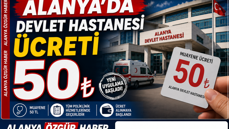 ALANYA DEVLET HASTANESİ MUAYENE ÜCRETİ 50 TL OLDU