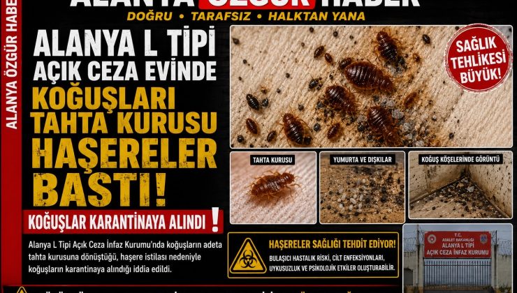 ALANYA L TİPİ AÇIK CEZAEVİNDE TAHTA KURUSU VE HAŞERE İDDİASI!