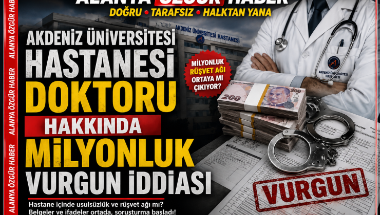 Akdeniz Üniversitesi Hastanesi Doktoru Hakkında Milyonluk Vurgun İddiası