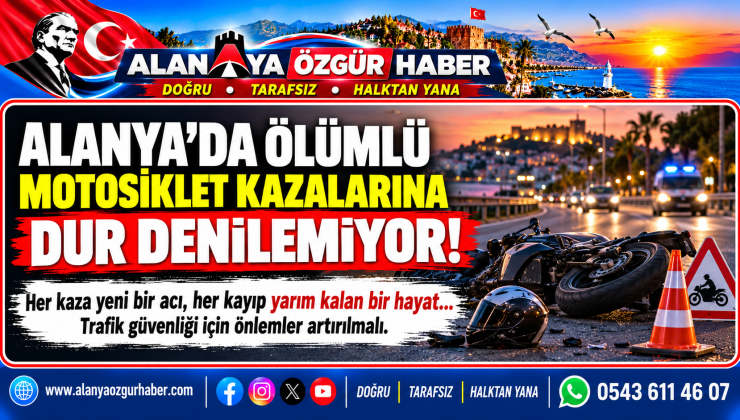 ALANYA’DA MOTOSİKLET KAZALARININ ÖNÜNE GEÇİLEMİYOR!