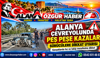 Alanya Çevreyolunda Peş Peşe Kazalar: Sürücülere Dikkat Uyarısı